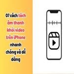 07 cách tách âm thanh khỏi video trên iPhone nhanh chóng và dễ dàng