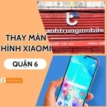 Thay màn hình Xiaomi Quận 6 chính hãng, nhanh chóng và uy tín