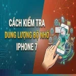 Cách kiểm tra dung lượng bộ nhớ iPhone 7 dễ hiểu nhất