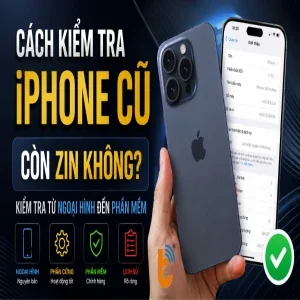 Cách kiểm tra iPhone cũ còn zin không? Kiểm tra từ ngoại hình đến phần mềm