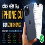 Cách kiểm tra iPhone cũ còn zin không? Kiểm tra từ ngoại hình đến phần mềm