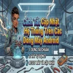 Cách Tắt Cập Nhật Hệ Thống Trên Các Dòng Máy Android