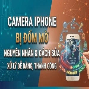 Camera iPhone bị đốm mờ: Nguyên nhân và cách khắc phục dứt điểm