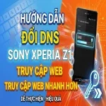 Đổi DNS Sony Xperia Z1 để truy cập web nhanh hơn