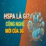 HSPA là gì? Công nghệ mới của 3G