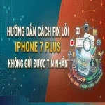 Hướng dẫn cách fix lỗi iPhone 7 Plus không gửi được tin nhắn