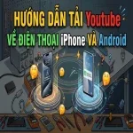 Hướng dẫn tải Youtube về điện thoại iPhone và Android trong 3 nốt nhạc