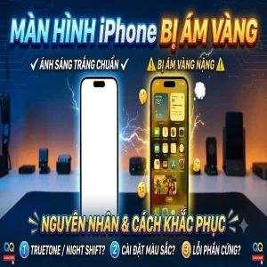 Màn hình iPhone bị ám vàng: Triệu chứng thực tế, nguyên nhân & Cách chỉnh trắng sáng triệt để