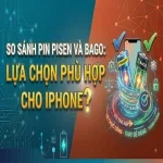 So Sánh Pin Pisen và Bago: Lựa Chọn Phù Hợp Cho iPhone?