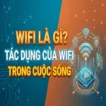 Wifi là gì? Tác dụng của Wifi trong cuộc sống