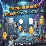 Thủ thuật để nhận biết iPhone Mỹ một cách chính xác