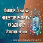 Tổng hợp lỗi hay gặp khi Restore iPhone, iPad và cách xử lý