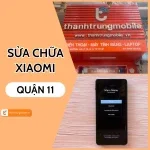 Địa chỉ sửa Xiaomi Quận 11 uy tín, nhanh chóng và chuyên nghiệp