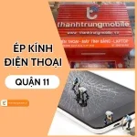 Trung tâm thay, ép kính điện thoại Quận 11 chất lượng, uy tín