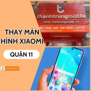 Địa chỉ thay màn hình Xiaomi Quận 11 TPHCM giá tốt, uy tín