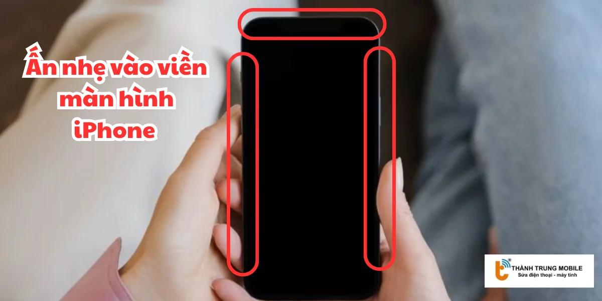 Cách 1: Ấn nhẹ vào viền màn hình iPhone 