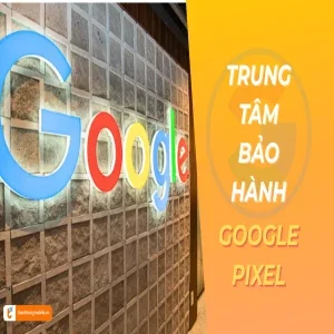 Trung tâm bảo hành Google Pixel chính hãng tại Việt Nam