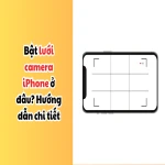 Bật lưới camera iPhone ở đâu? Hướng dẫn chi tiết cách bật