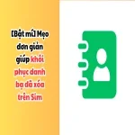 [Bật mí] Mẹo đơn giản giúp khôi phục danh bạ đã xóa trên sim