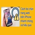 Cách bỏ chặn trang web trên iPhone nhanh chóng và hiệu quả