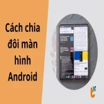 Cách chia đôi màn hình Android: Hướng dẫn chi tiết cho mọi dòng máy