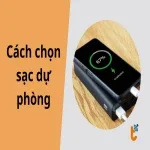 Cách chọn sạc dự phòng chuẩn nhất: Đủ dung lượng, đúng công suất và an toàn tuyệt đối