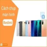 Cách chụp ảnh màn hình Redmi | Xiaomi: Đơn giản & Nhanh chóng