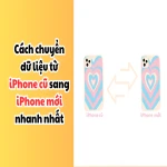 5 cách chuyển dữ liệu từ iPhone cũ sang iPhone mới nhanh nhất