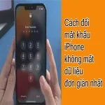 Cách đổi mật khẩu iPhone không mất dữ liệu, đơn giản nhất