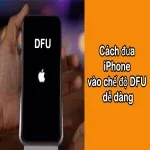 Hướng dẫn chi tiết cách đưa iPhone vào chế độ DFU dễ dàng