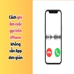 Cách ghi âm cuộc gọi trên iPhone không cần App đơn giản nhất