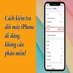 Cách kiểm tra đời máy iPhone dễ dàng, không cần phần mềm!