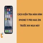 Cách kiểm tra màn hình iPhone 11 Pro Max zin trước khi mua máy