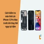 Cách kiểm tra màn hình zin iPhone 12 Pro Max trước khi thay thế ngay tại tiệm