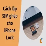 Hướng dẫn lắp SIM ghép cho iPhone Lock đơn giản tại nhà
