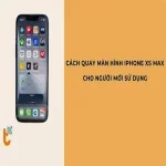 Cách quay màn hình iPhone Xs Max đơn giản cho người mới sử dụng