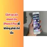 Cách sạc pin nhanh cho iPhone 6 Plus để không phải chờ lâu
