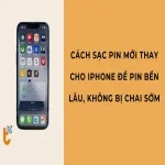 Cách sạc pin mới thay cho iPhone để pin bền lâu, không bị chai sớm