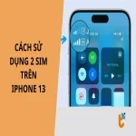 Cách sử dụng 2 SIM trên iPhone 13 cực dễ, kích hoạt cho người mới ngay tại nhà
