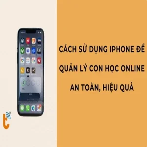 Cách sử dụng iPhone để quản lý con học online an toàn