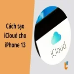 Cách tạo iCloud cho iPhone 13 nhanh và đơn giản cho người mới