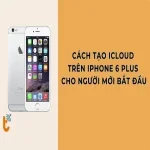 Cách tạo iCloud cho iPhone 6 plus cho người mới bắt đầu