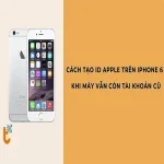 Cách tạo ID Apple iPhone 6 khi máy vẫn còn tài khoản cũ
