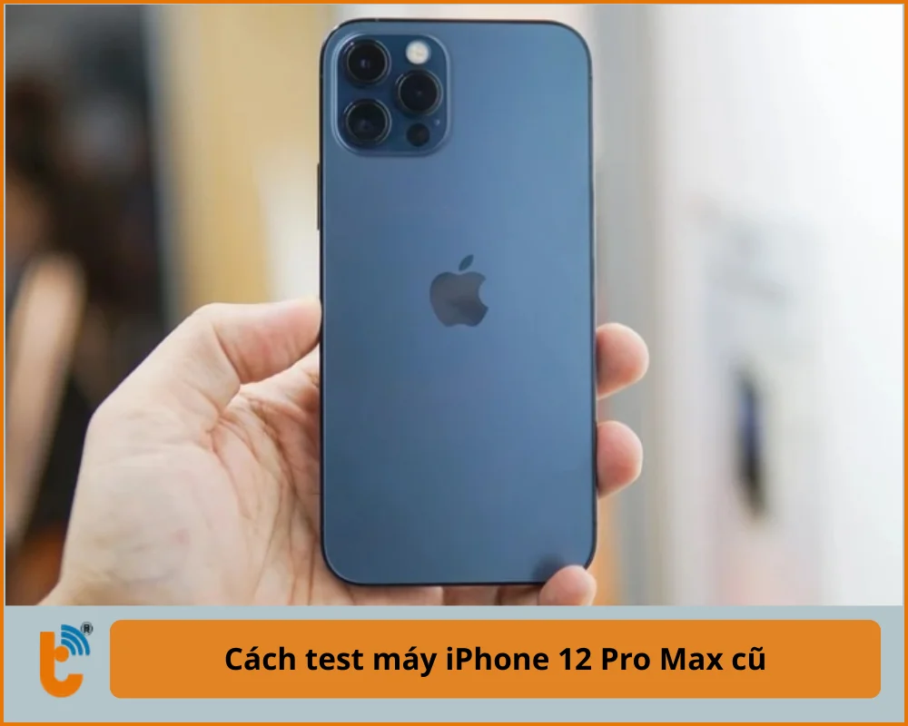 Cách test máy iPhone 12 Pro Max cũ