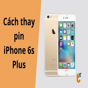 Hướng dẫn thay pin iPhone 6s Plus tại nhà chi tiết từng bước