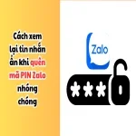 Cách xem lại tin nhắn ẩn khi quên mã PIN Zalo nhóng chóng