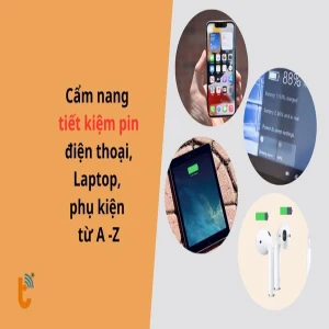 Cẩm nang tiết kiệm pin điện thoại, Laptop, phụ kiện từ A -Z