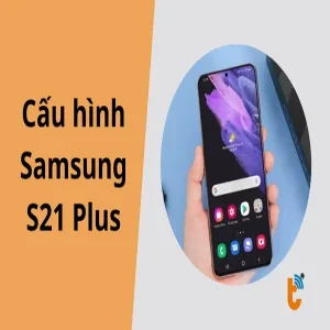 Đánh giá cấu hình Samsung S21 Plus mới nhất!