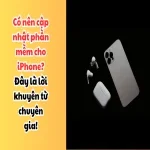 Có nên cập nhật phần mềm cho iPhone? Đây là lời khuyên từ chuyên gia!