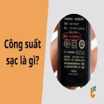 Công suất sạc là gì? Bí quyết chọn bộ sạc nhanh, an toàn cho mọi thiết bị